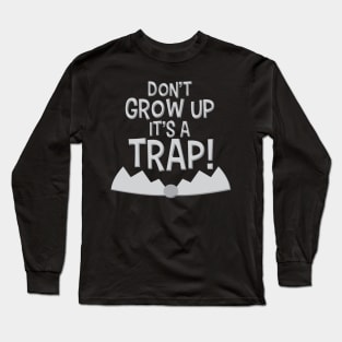 Don't grow up it's a trap! Funny Shirt Life Long Sleeve T-Shirt